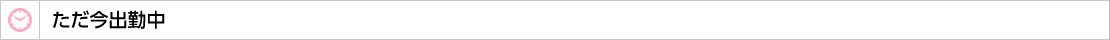 ただ今出勤中